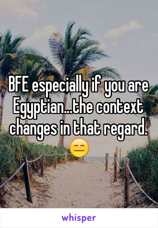 BFE especially if you are Egyptian...the context changes in that regard. 😑