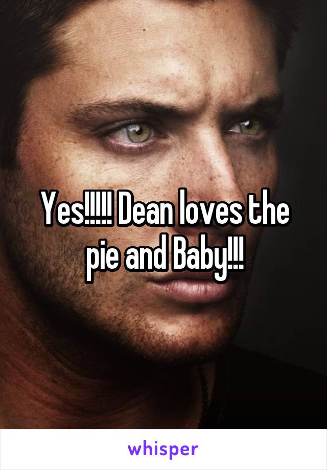 Yes!!!!! Dean loves the pie and Baby!!!