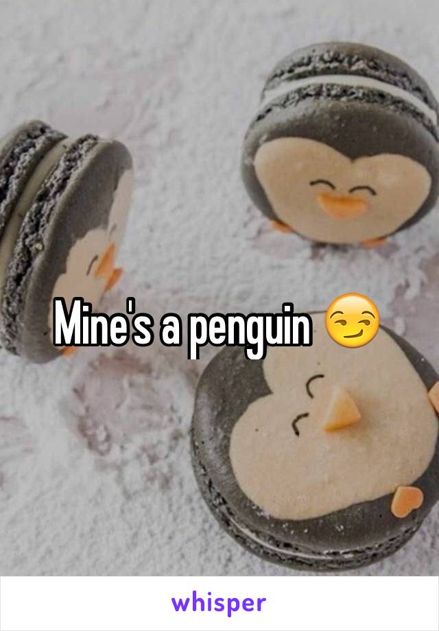 Mine's a penguin 😏