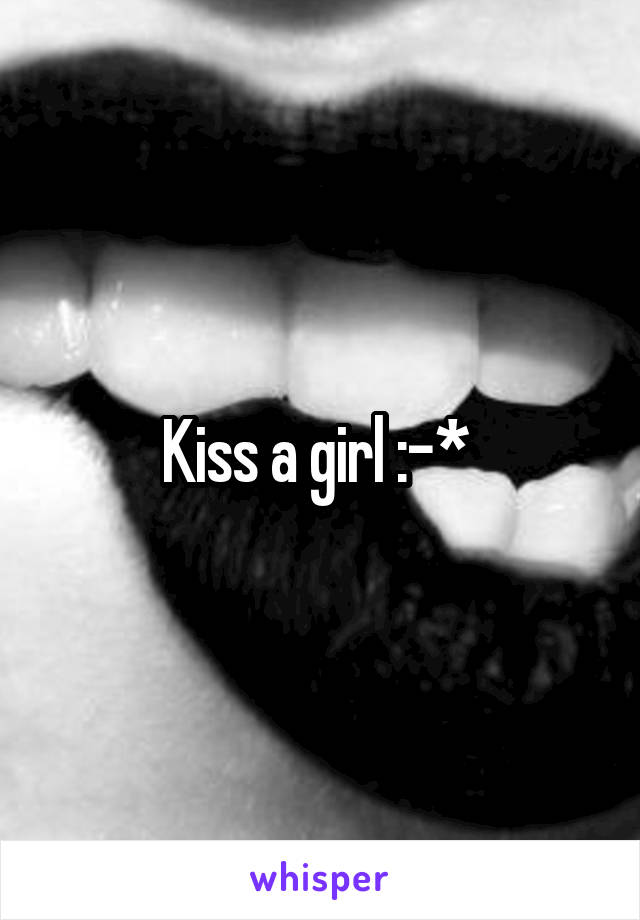 Kiss a girl :-* 