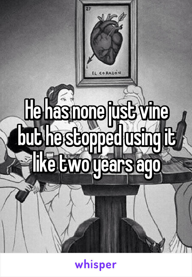 He has none just vine but he stopped using it like two years ago