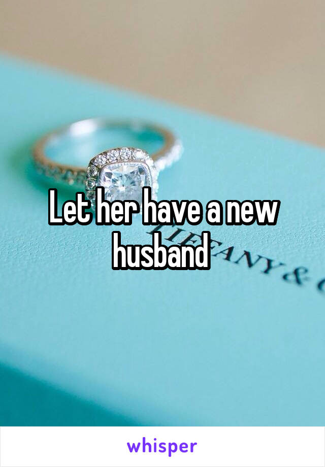 Let her have a new husband 