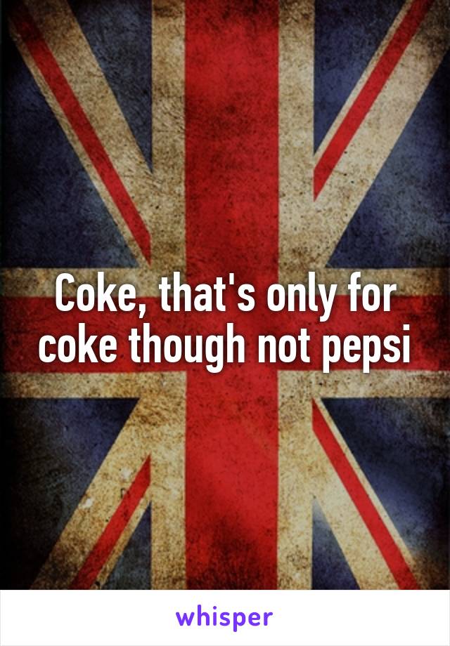 Coke, that's only for coke though not pepsi