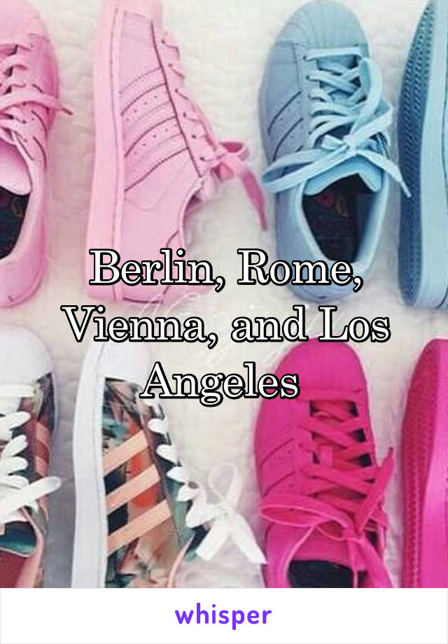 Berlin, Rome, Vienna, and Los Angeles 