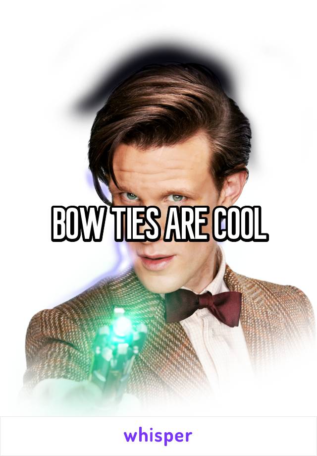 BOW TIES ARE COOL