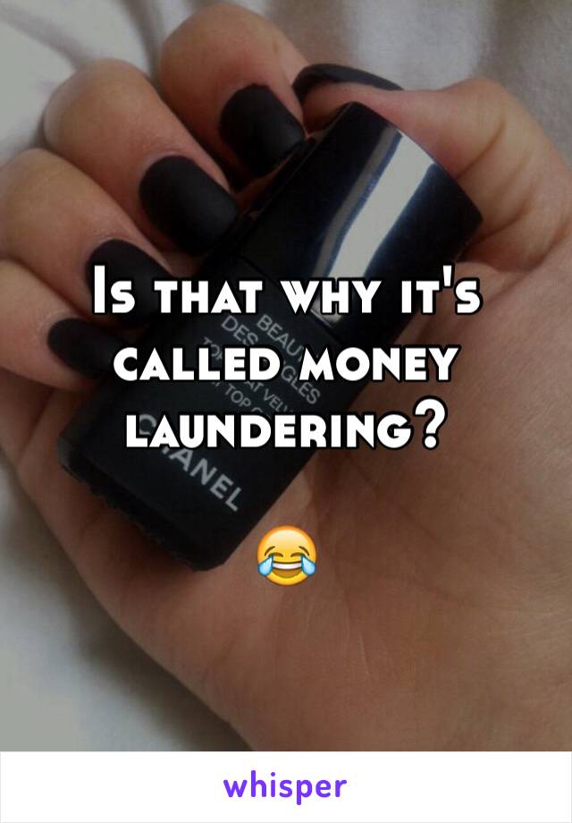 Is that why it's called money laundering?

😂
