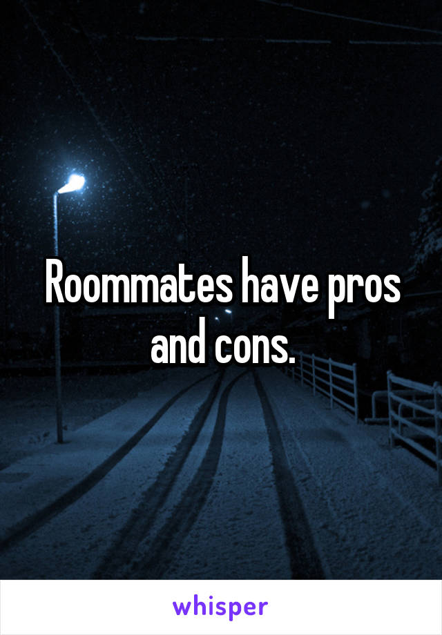 Roommates have pros and cons.