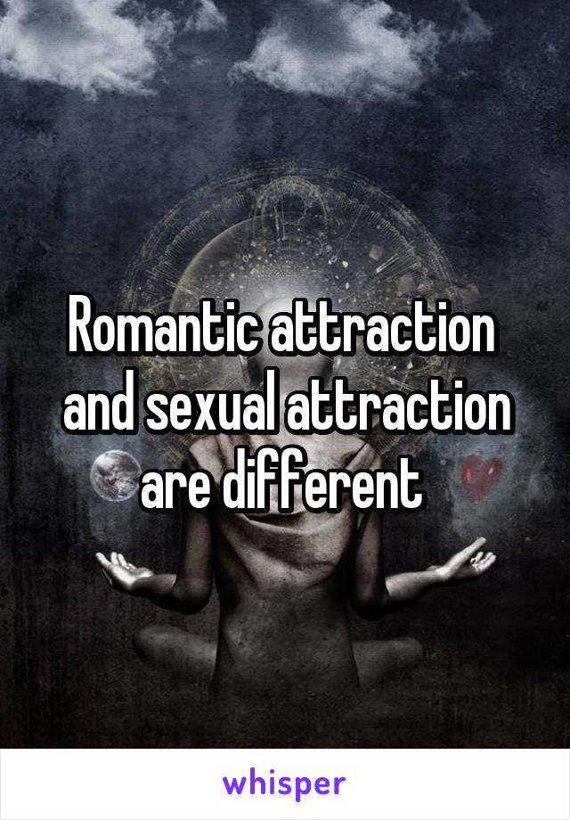 Romantic attraction  and sexual attraction are different 
