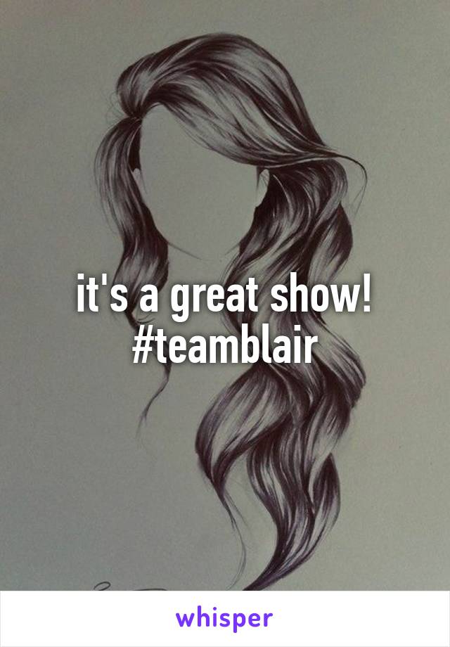 it's a great show! #teamblair