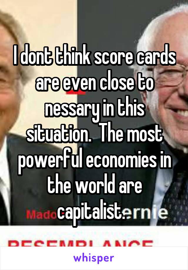 I dont think score cards are even close to nessary in this situation.  The most powerful economies in the world are capitalist.  