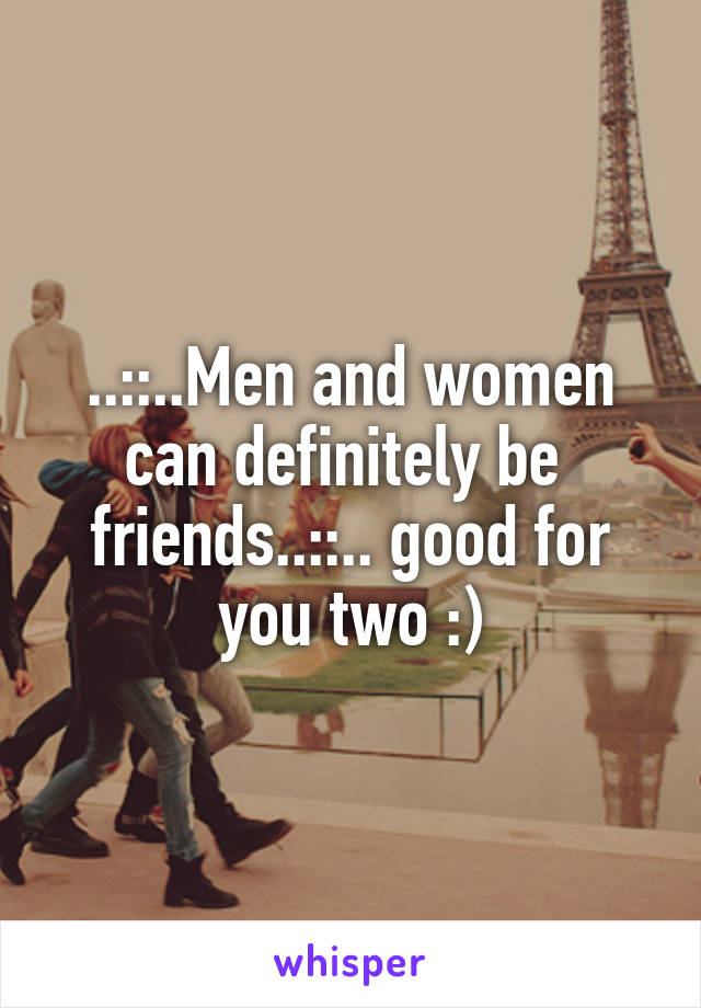 ..::..Men and women can definitely be  friends..::.. good for you two :)