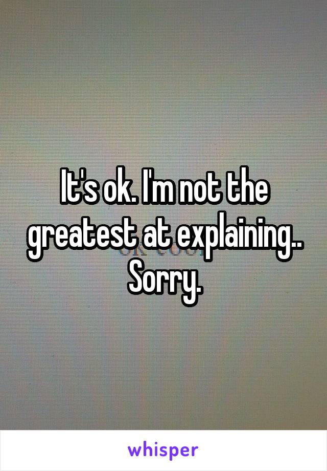 It's ok. I'm not the greatest at explaining.. Sorry.