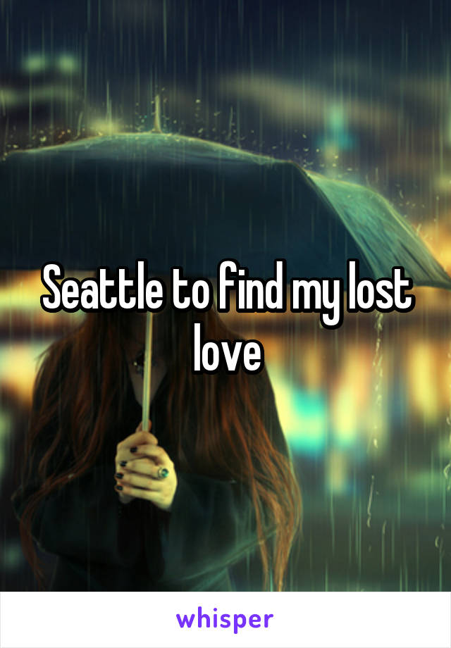 Seattle to find my lost love