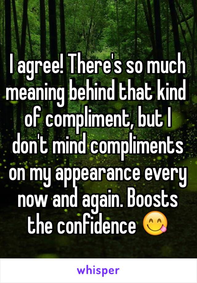 I agree! There's so much meaning behind that kind of compliment, but I don't mind compliments on my appearance every now and again. Boosts the confidence 😋