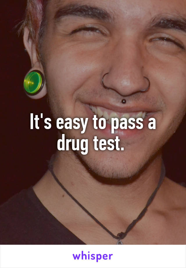 It's easy to pass a drug test. 