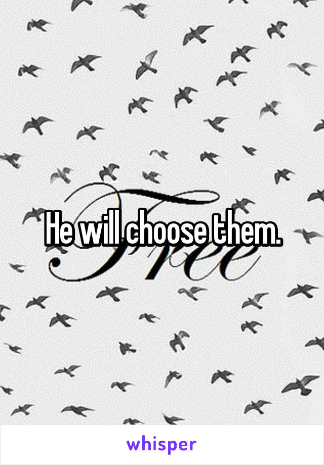 He will choose them.