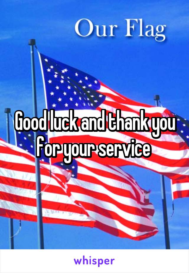 Good luck and thank you for your service 