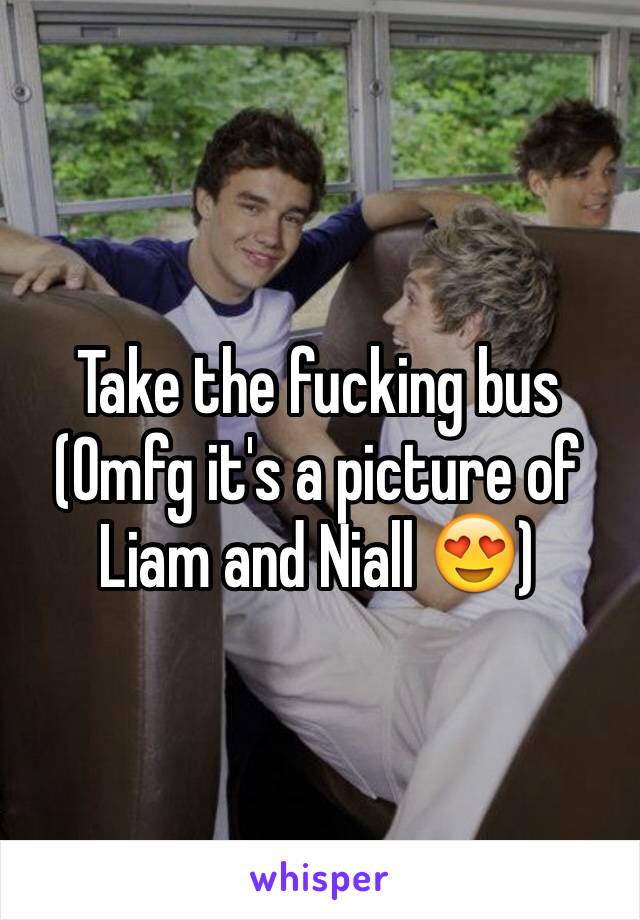 Take the fucking bus
(Omfg it's a picture of Liam and Niall 😍)