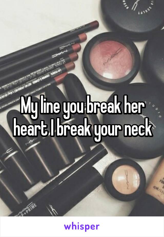 My line you break her heart I break your neck
