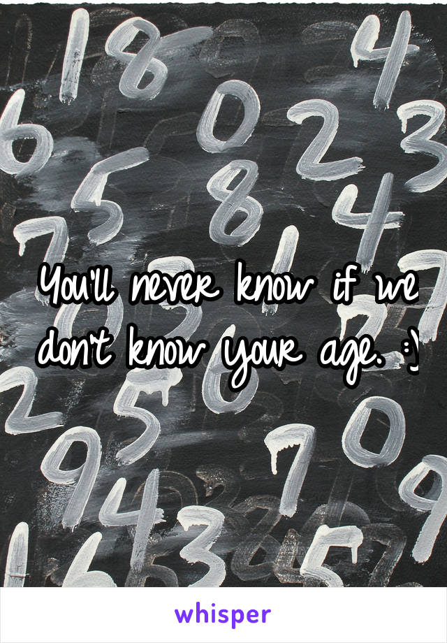 You'll never know if we don't know your age. :)