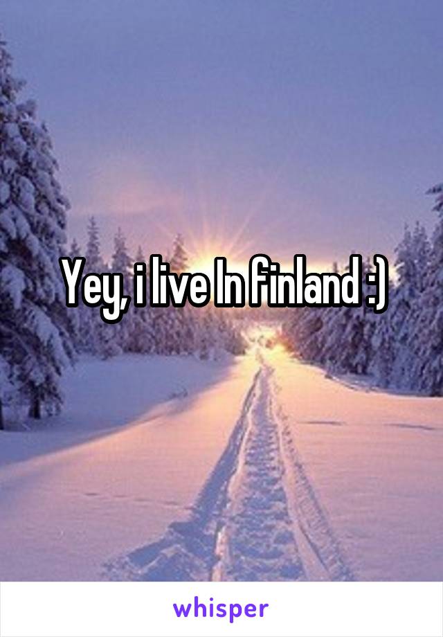 Yey, i live In finland :)
