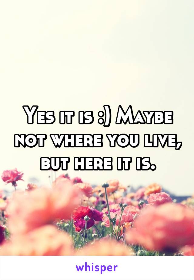 Yes it is :) Maybe not where you live, but here it is.
