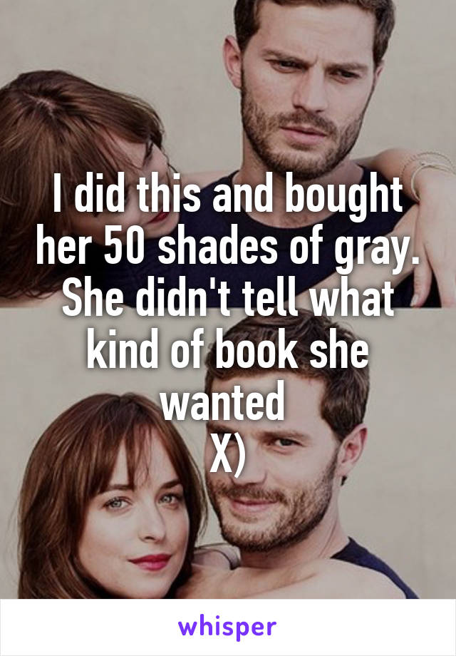 I did this and bought her 50 shades of gray.
She didn't tell what kind of book she wanted 
X)