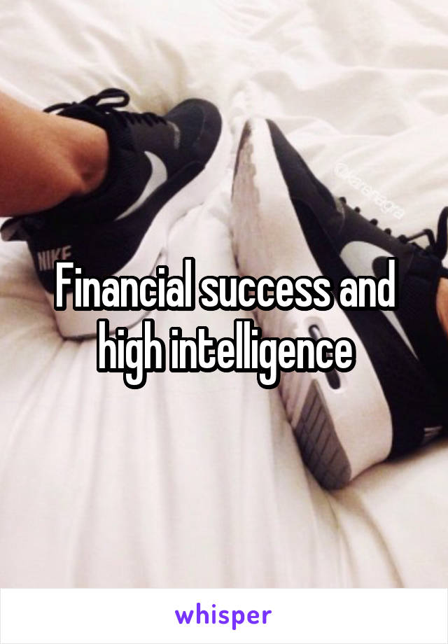 Financial success and high intelligence