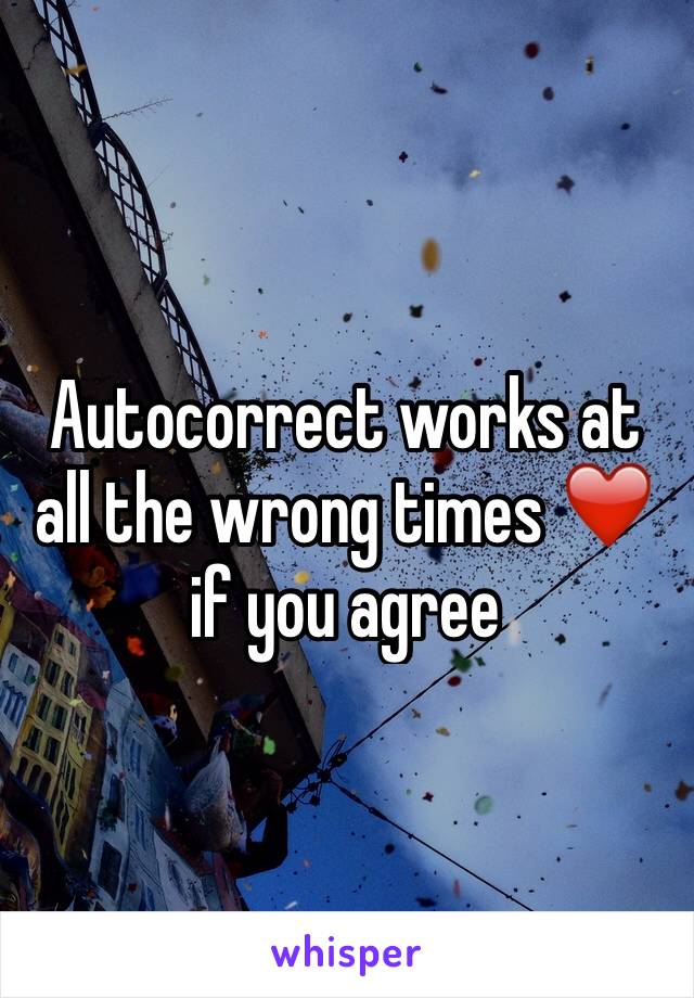 Autocorrect works at all the wrong times ❤️ if you agree
