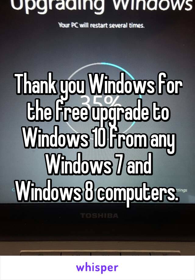 Thank you Windows for the free upgrade to Windows 10 from any Windows 7 and Windows 8 computers. 