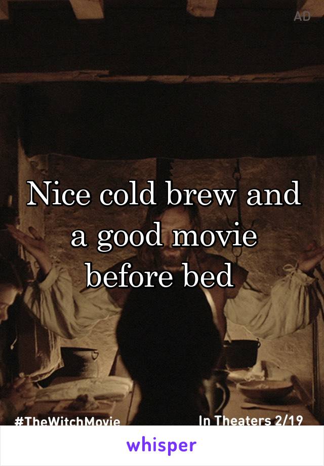 Nice cold brew and a good movie before bed 