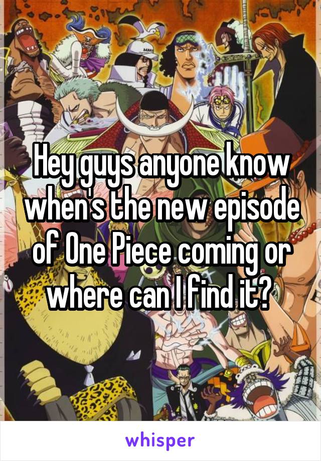 Hey guys anyone know when's the new episode of One Piece coming or where can I find it? 