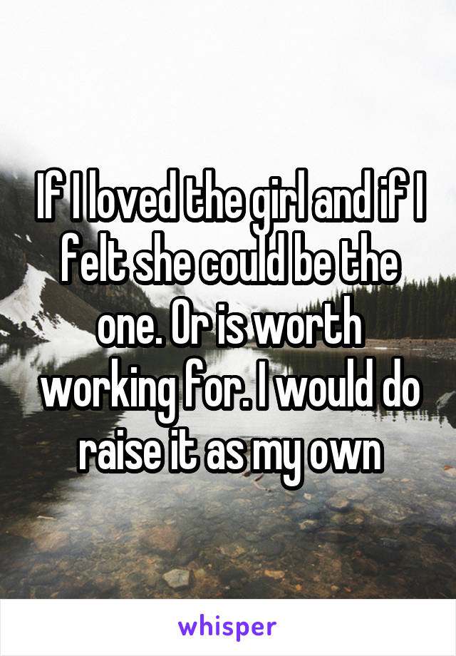 If I loved the girl and if I felt she could be the one. Or is worth working for. I would do raise it as my own