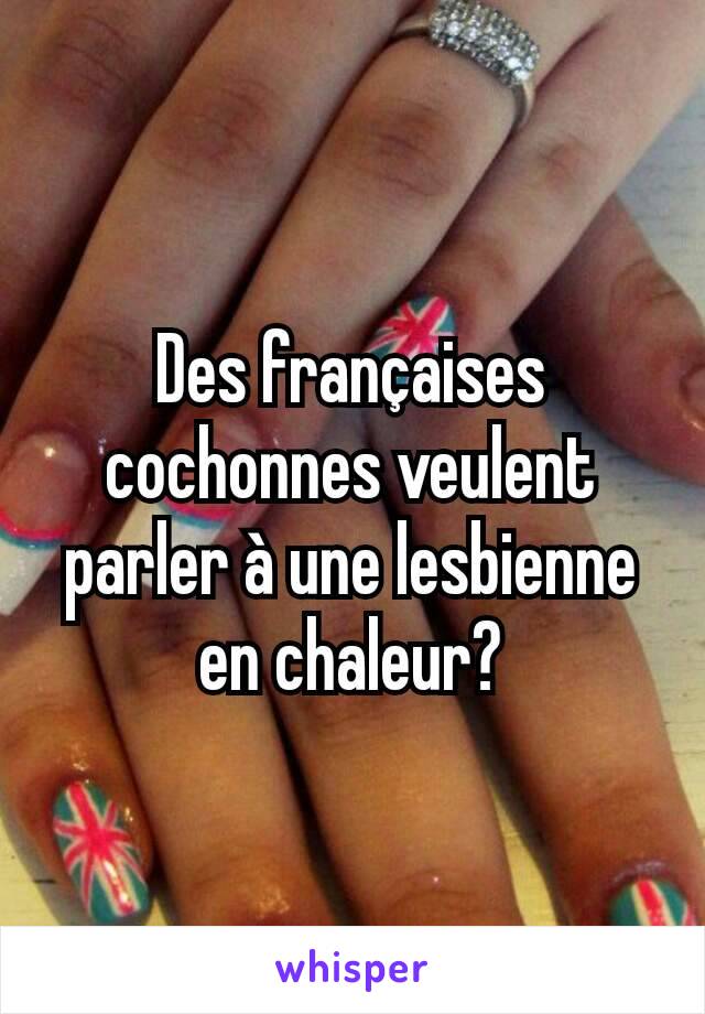 Des françaises cochonnes veulent parler à une lesbienne en chaleur?