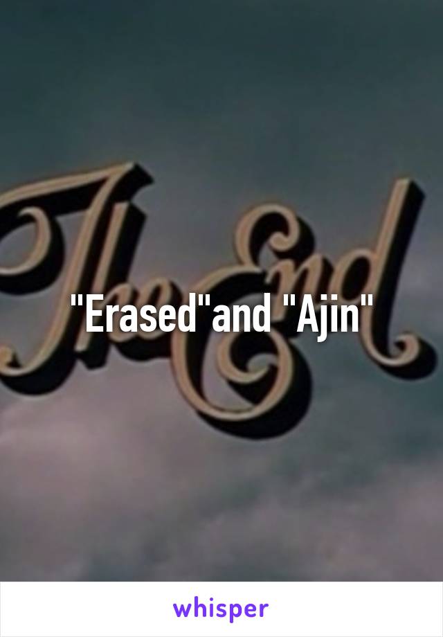 "Erased"and "Ajin"