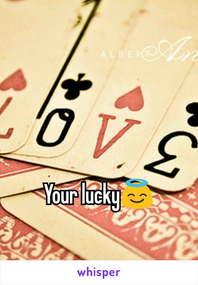 Your lucky😇