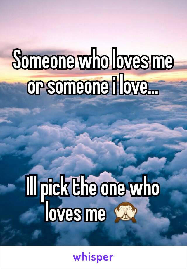 Someone who loves me or someone i love...



Ill pick the one who loves me 🙈