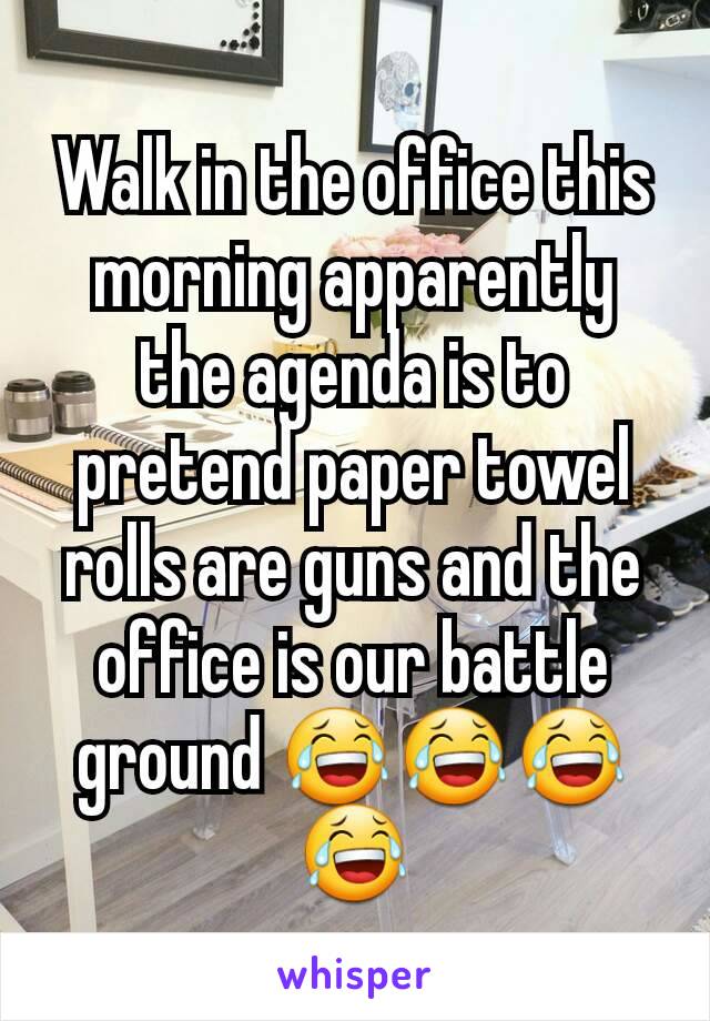 Walk in the office this morning apparently the agenda is to pretend paper towel rolls are guns and the office is our battle ground 😂😂😂😂