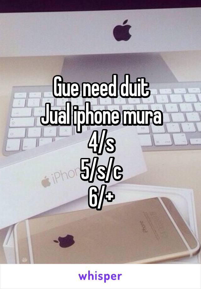 Gue need duit
Jual iphone mura
4/s
5/s/c
6/+