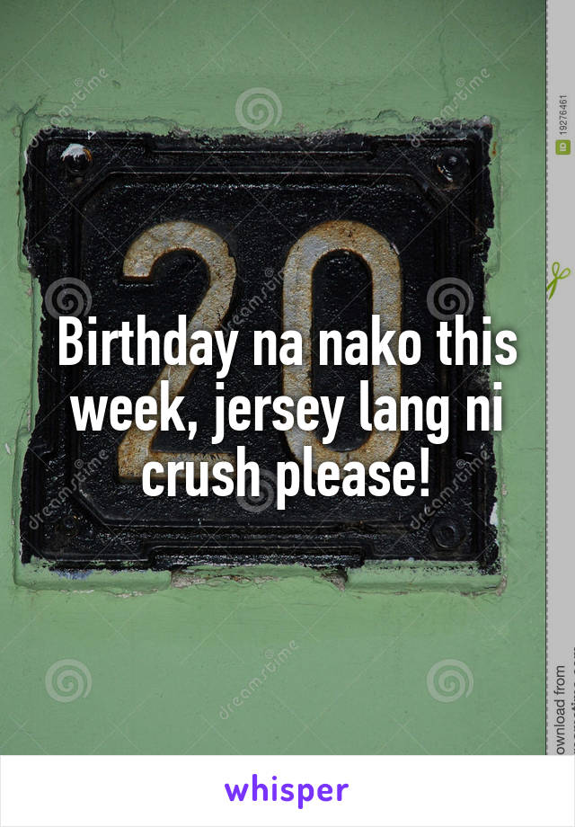 Birthday na nako this week, jersey lang ni crush please!