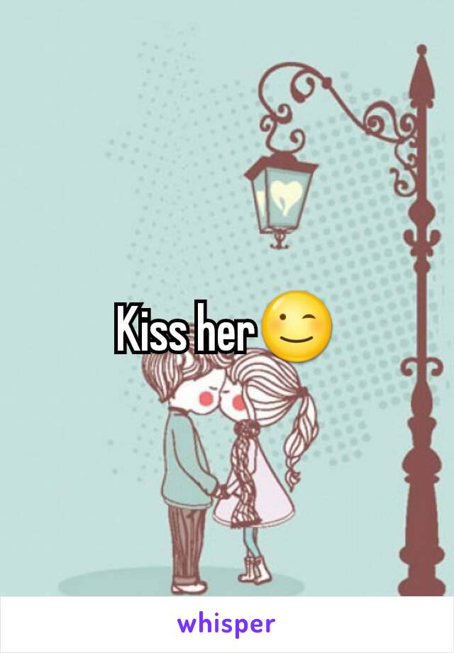 Kiss her😉