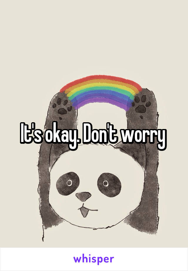 It's okay. Don't worry 