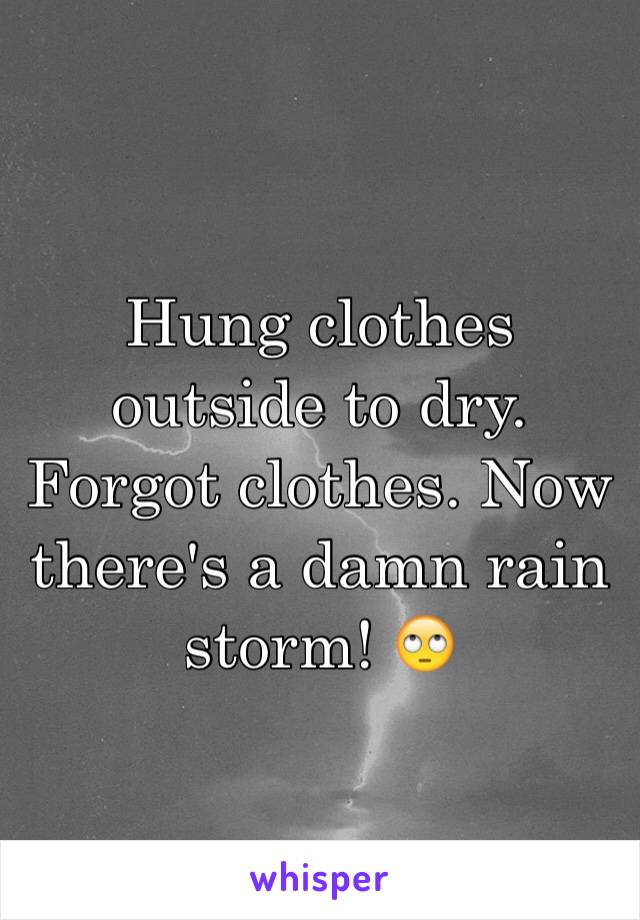 Hung clothes outside to dry. Forgot clothes. Now there's a damn rain storm! 🙄