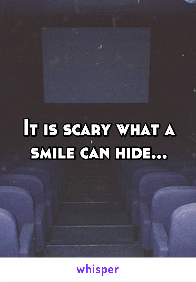 It is scary what a smile can hide...