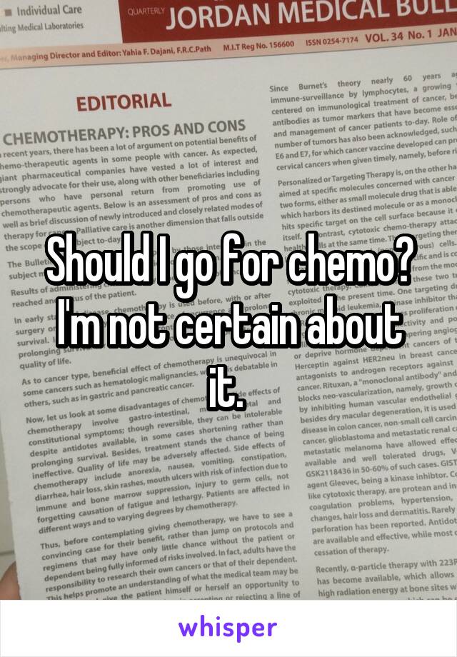 Should I go for chemo?
I'm not certain about it. 
