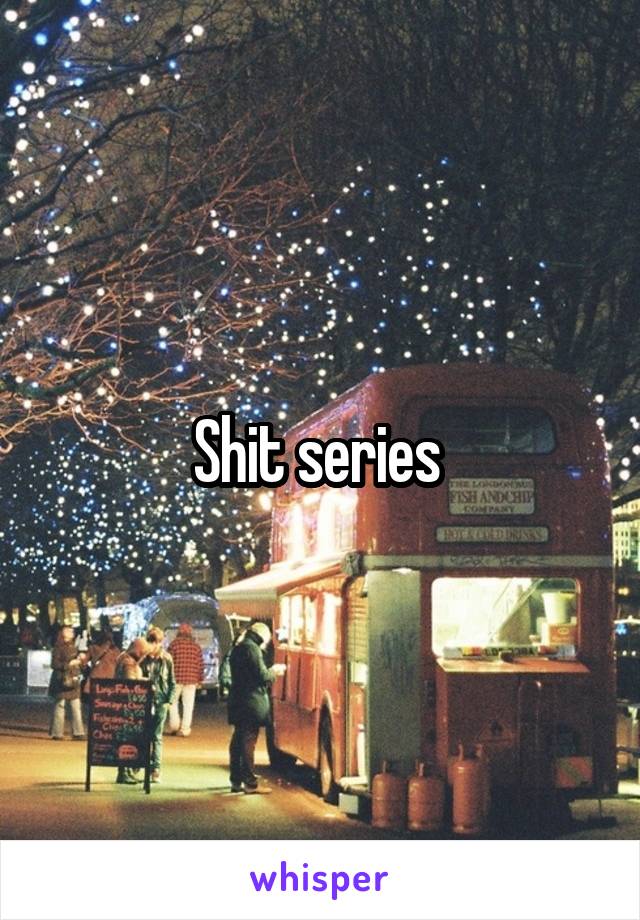 Shit series 