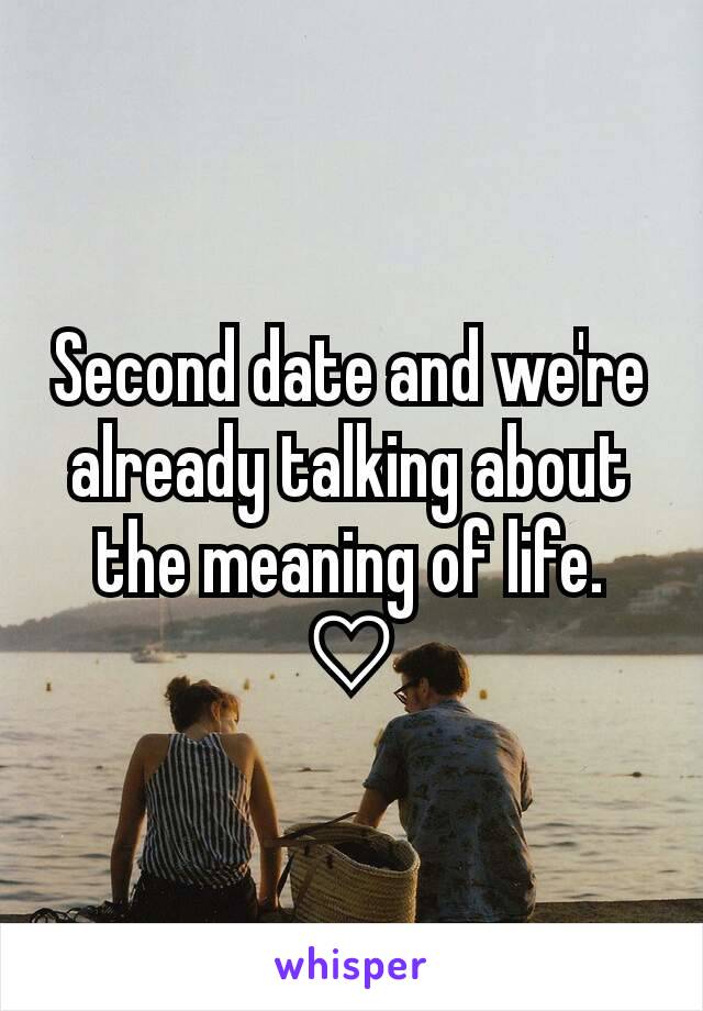 Second date and we're already talking about the meaning of life. ♡