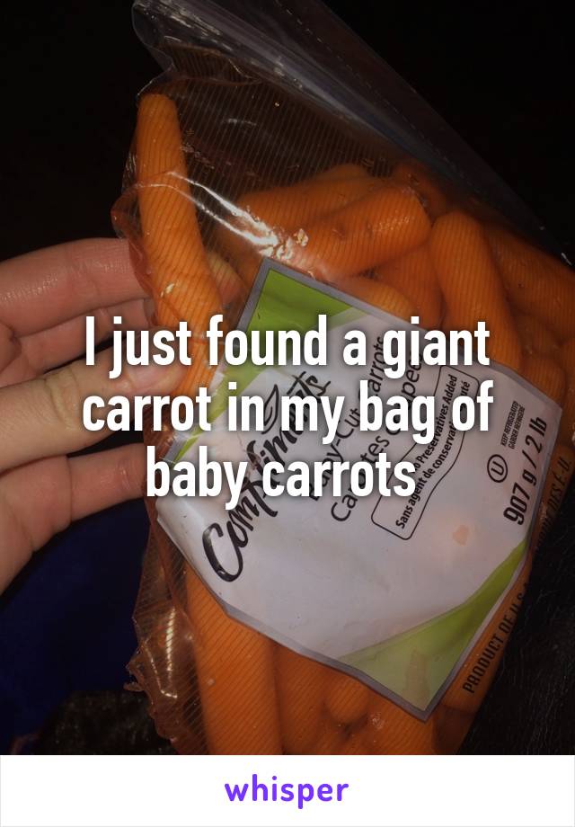 I just found a giant carrot in my bag of baby carrots 