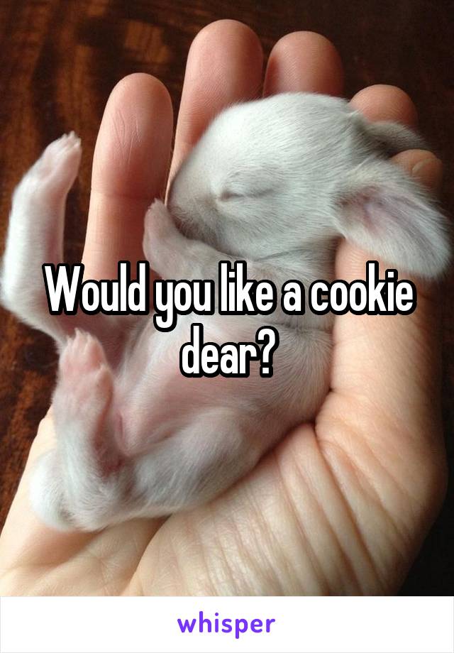 Would you like a cookie dear?