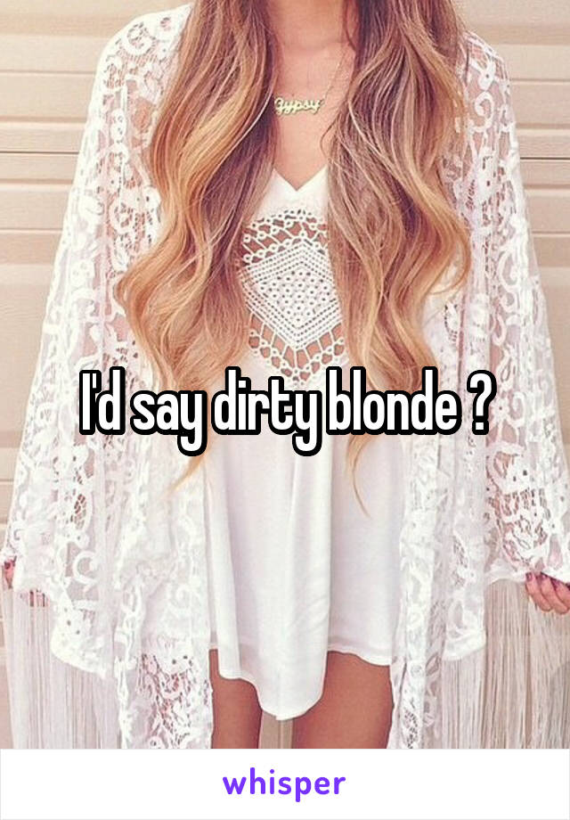 I'd say dirty blonde ?
